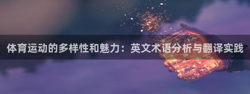 球王会体育：体育运动的多样性和魅力：英文术语分析与翻译实践